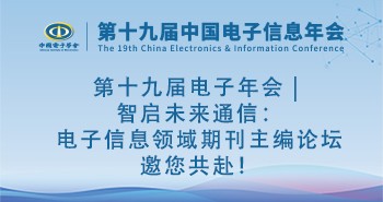 第十九届电子年会 | 智启未来通信：电子信息领域期刊主编论坛邀您共赴！