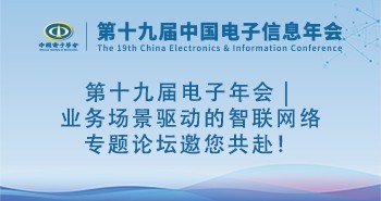 第十九届电子年会 | 业务场景驱动的智联网络专题论坛邀您共赴！