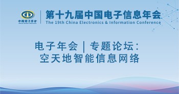 电子年会 | 专题论坛：空天地智能信息网络