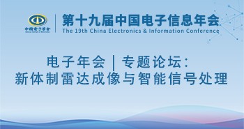 电子年会 | 专题论坛：新体制雷达成像与智能信号处理