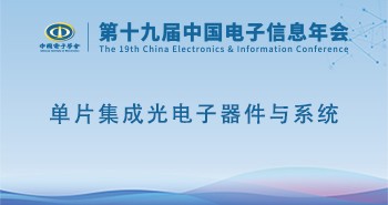 电子年会 | 专题论坛：单片集成光电子器件与系统