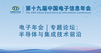 电子年会 | 专题论坛：半导体与集成技术前沿