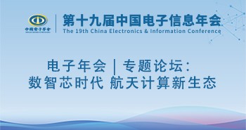 电子年会 | 专题论坛：数智芯时代 航天计算新生态
