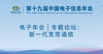 电子年会 | 专题论坛：新一代宽带通信